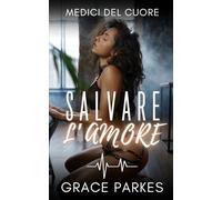 Salvare l’amore: Una storia d’amore lesbica tra donne forti, dolore nascosto e una guarigione che va oltre il corpo (Medici del cuore)