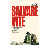 Salvare vite. Il terremoto di Amatrice e del Centro Italia raccontato dai vigili del fuoco (Vivavoce)