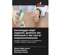 Salvataggio degli impianti: gestione dei fallimenti e dei casi di malposizionamento: Strategie contemporanee per una riabilitazione funzionale, estetica e a lungo termine