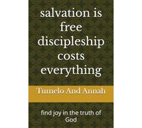 salvation is free discipleship costs everything: find joy in the truth of God