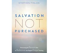 Salvation Not Purchased: Overcoming the Ransom Idea to Rediscover the Original Gospel Teaching