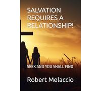 SALVATION REQUIRES A RELATIONSHIP!: SEEK AND YOU SHALL FIND