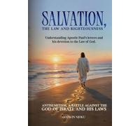 Salvation, The Law and Righteousness: Understanding Apostle Paul’s Letters and his devotion to the Law of God. Antisemitism, a battle against the God of Israel and His Laws.