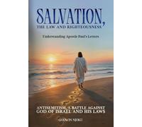 Salvation, The Law and Righteousness: Understanding Apostle Paul’s Letters and his devotion to the Law of God. Antisemitism, a battle against the God of Israel and His Laws.