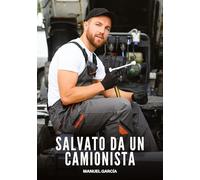 Salvato da un Camionista: Racconti Erotici Gay di Sesso Esplicito per Uomini Adulti