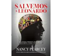 Salvemos a Leonardo: Un llamado a resistir el asalto secular de la mente, la moral y el significado/ A Call to Resist the Secular Assault on Mind, Morals, and Meaning
