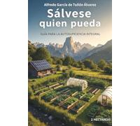 Sálvese Quien Pueda: Guía para la Autosuficiencia Integral