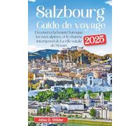 Salzbourg Guide de voyage 2025: Découvrez la beauté baroque, les vues alpines, et le charme intemporel de La ville natale de Mozart.