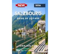SALZBOURG GUIDE DE VOYAGE 2026: Découvrez le meilleur du joyau culturel autrichien, des monuments historiques aux aventures pittoresques