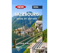 SALZBOURG GUIDE DE VOYAGE 2026: Découvrez le meilleur du joyau culturel autrichien, des monuments historiques aux aventures pittoresques