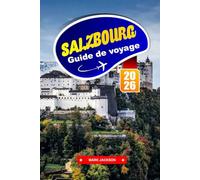 SALZBOURG Guide de voyage 2026: Visitez le lieu de naissance de Mozart, promenez-vous dans l'architecture baroque et revivez « La mélodie du bonheur » dans ce centre culturel.