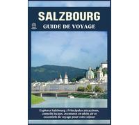 SALZBOURG GUIDE DE VOYAGE: Principales attractions, conseils locaux, aventures en plein air et essentiels de voyage pour votre séjour