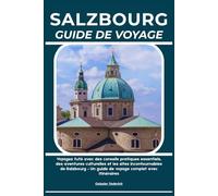SALZBOURG GUIDE DE VOYAGE: Voyagez futé avec des conseils pratiques essentiels, des aventures culturelles et les sites incontournables de Salzbourg - Un guide de voyage complet avec itinéraires