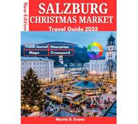 SALZBURG CHRISTMAS MARKET TRAVEL GUIDE 2025: Experience Europe’s Most Magical Festive City: Holiday Strolls, Alpine Food Secrets, Insider Map & Itinerary for an Enchanted Escape
