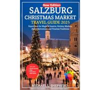 Salzburg Christmas Market Travel Guide 2025: Experience the Magic of Austria; Holiday Markets, Alpine Adventures, and Timeless Traditions