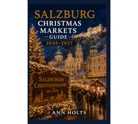 SALZBURG CHRISTMAS MARKETS GUIDE 2026-2027: Best Markets, Itineraries, Festive Foods, Holiday Events, Travel Tips, and Where to Stay (The Ultimate Christmas Markets Explorer Series 2026-2027)