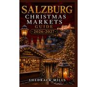 Salzburg Christmas Markets Guide 2026-2027: Insider Tips, Festive Markets, Local Traditions, Seasonal Foods, and Magical Experiences for First-Time ... Markets Guide Series 2026-2027 Edition)