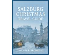 SALZBURG CHRISTMAS Travel Guide 2025/26: Winter Travel Guide to Salzburg’s Christmas Markets, Must-See Sights & Festive Hidden Gems.