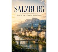 SALZBURG GUIDE DE VOYAGE 2026-2027: Planifiez la découverte de la Vieille Ville, les musées Mozart, les visites de la forteresse, les pauses café, les ... transports publics et les marchés d’hiver.