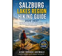 SALZBURG LAKES REGION HIKING GUIDE 2026-2027: Best Day Hikes, Scenic Lake Walks, Detailed Trail Maps, Alpine Adventures, Hidden Gems, and Outdoor ... 62 (THE TRAIL COMPANION COLLECTION)