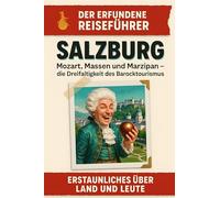Salzburg: Mozart, Massen und Marzipan - die Dreifaltigkeit des Barocktourismus. Der erfundene Reiseführer