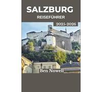 Salzburg Reiseführer 2025 - 2026: Entdecken Sie die österreichische Kultur, atemberaubende Ausblicke und lokale Traditionen abseits der Touristenpfade