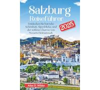 Salzburg Reiseführer 2025: Entdecken Sie barocke Schönheit, Alpenblicke, und der zeitlose Charme von Mozarts Heimatstadt.