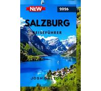 SALZBURG REISEFÜHRER 2026: Entdecken sie das Baste aus Österreichs kulturellem juwel von historischen Sechebswürdigkeiten bis hin zu malerischen adenteuern