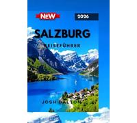 SALZBURG REISEFÜHRER 2026: Entdecken sie das Baste aus Österreichs kulturellem juwel von historischen Sechebswürdigkeiten bis hin zu malerischen adenteuern