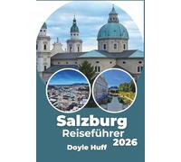Salzburg Reiseführer 2026: Entdecken Sie die alpine Kultur, die imperiale Architektur und die Bergdörfer.