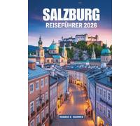 SALZBURG REISEFÜHRER 2026: Zeitloser Charme und Kultur in Österreich