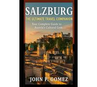 Salzburg: The Ultimate Travel Companion: Your Complete Guide to Austria’s Cultural Gem