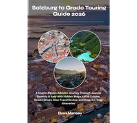 Salzburg to Grado Touring Guide 2026: A Scenic Alpine-Adriatic Journey Through Austria, Slovenia & Italy with Hidden Stops, Local Cuisine, Scenic ... Travel Routes, and Step-by-Step Itineraries