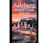 Salzburg Travel Guide 2025-2026: Experience Austria’s Storybook City - Historic Sites, Alpine Escapes, Markets, Culture & More
