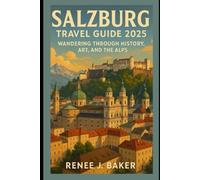 Salzburg Travel Guide 2025: Wandering Through History, Art, and the Alps
