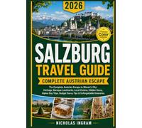 SALZBURG TRAVEL GUIDE 2026: The Complete Austrian Escape to Mozart's City Heritage, Baroque Landmarks, Local Cuisine, Hidden Gems, Alpine Day Trips, Budget Savvy Tips & Unforgettable Itineraries.