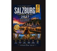 SALZBURG TRAVEL GUIDE 2027: The Ultimate Guide to Mozart's City, Alpine Adventures, Historic Streets, Hidden Gems, Local Cuisine, and Unforgettable ... (Travel Beyond the Ordinary Travel Guides)
