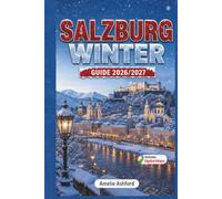 Salzburg Winter Guide 2026/2027: Travel Guide to Must-See Attractions, Top Ski Resorts, Magical Christmas Markets, Scenic Alpine Adventures, Local Tips and Memorable Winter Holidays in Austria
