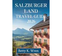 SALZBURGER LAND TRAVEL GUIDE 2026: Discover Lakes Mountains and Culture in Austria