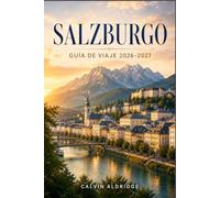 SALZBURGO GUÍA DE VIAJE 2026-2027: Planifica las visitas al Casco Antiguo, los museos de Mozart, la fortaleza, las paradas en cafés, las excursiones a ... público y los mercados de invierno.