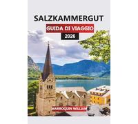 SALZKAMMERGUT Guida di viaggio 2026: Da Hallstatt ad Attersee: alla scoperta del Lake District austriaco con sentieri, storia e percorsi panoramici