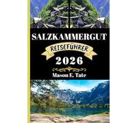 SALZKAMMERGUT REISEFÜHRER 2026: Ihr Reisebegleiter zum Erkunden und Genießen der Attraktionen dieses Reiseziels, das man unbedingt besuchen muss. (Epische Reisen - Reiseführer-Serie)