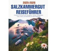 SALZKAMMERGUT REISEFÜHRER: Entdecken Sie Österreichs Seengebiet: Hallstatt, Wolfgangsee, Kultur, Essen und Reisepläne für jeden Reisenden