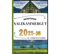 SALZKAMMERGUT REISEFÜHRER: Ihr Reisebegleiter zum Wandern, Erkunden und Genießen der Highlights dieses Reiseziels, das man unbedingt besuchen muss (Weltreise-Serie)