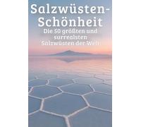 Salzwüsten-Schönheit: Die 50 größten und surrealsten Salzwüsten der Welt