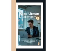 SAM ALTMAN BIOGRAPHY: FROM STARTUP DREAMER TO SILICON VALLEY TITAN - THE JOURNEY OF A BOLD INNOVATOR