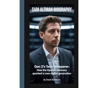 SAM ALTMAN BIOGRAPHY: Gen Z’s Tech Whisperer: How SAM ALTMAN Sparked a New Digital Generation