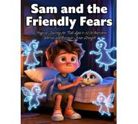 Sam and the Friendly Fears: A Magical Journey for Kids Ages 4-12 to Overcome Worries and Discover Inner Strength: A Heartwarming Children’s Story ... and Facing the Unknown: 13 (Mystical Stories)