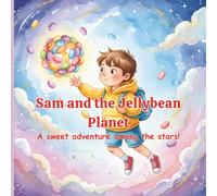 Sam and the Jellybean Planet: A Sweet Adventure among the stars Story About Friendship, Imagination, and Courage
