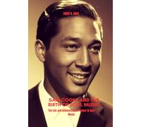 SAM COOKE AND THE BIRTH OF SOUL MUSIC: The Life and Influence of a Pioneer in Soul Music